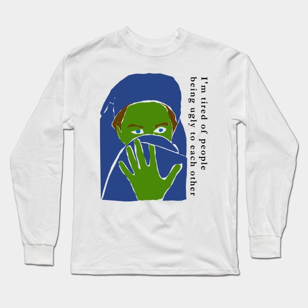 I'm Tired of People Being Ugly To Each Other Long Sleeve T-Shirt by djmrice